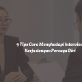 9 Tips Cara Menghadapi Interview Kerja dengan Percaya Diri