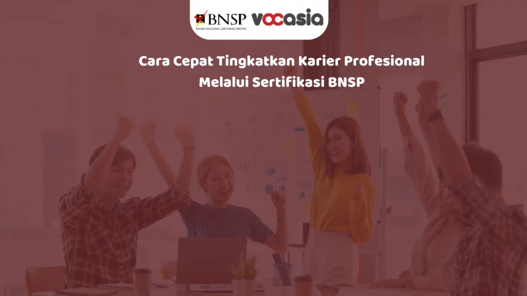 Cara Cepat Tingkatkan Karier Profesional Melalui Sertifikasi BNSP