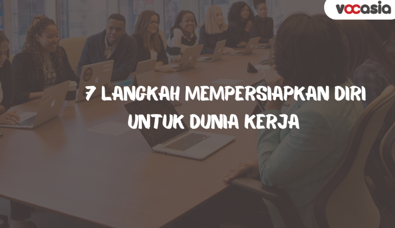 7 Langkah Mempersiapkan Diri untuk Dunia Kerja yang Kompetitif