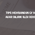 Tips Membangun CV Menarik agar Dilirik oleh Rekruter