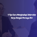 9 Tips Cara Menghadapi Interview Kerja Dengan Percaya Diri