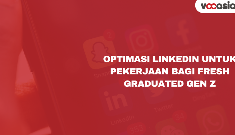 Optimasi LinkedIn untuk Pekerjaan Bagi Fresh Graduated Gen Z